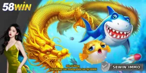 Bắn Cá Rồng – Trải Nghiệm Săn Thưởng Đỉnh Cao Tại 58WIN