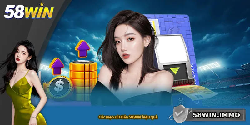 Các mẹo rút tiền 58WIN hiệu quả