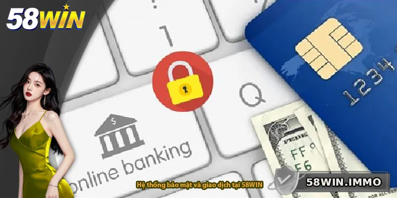 Hệ thống bảo mật và giao dịch tại 58WIN