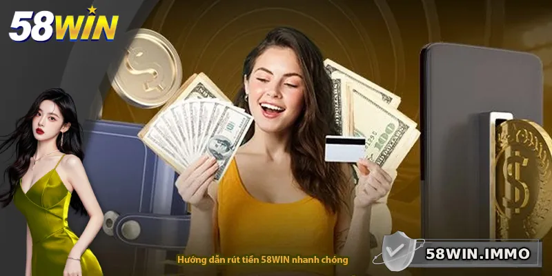 Hướng dẫn rút tiền 58WIN nhanh chóng