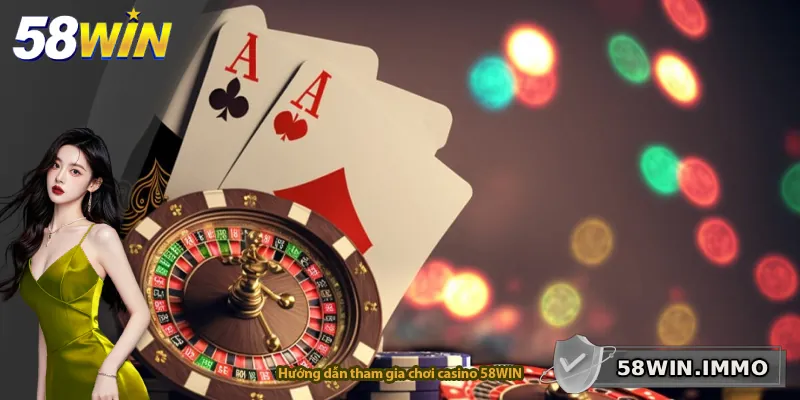 Hướng dẫn tham gia chơi casino 58WIN