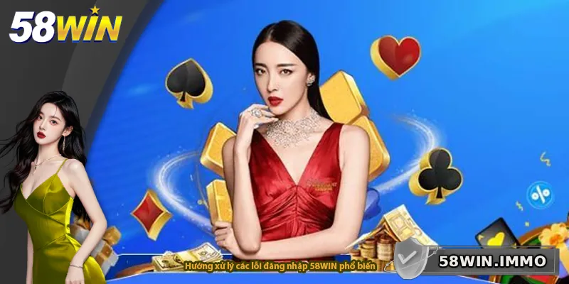 Hướng xử lý các lỗi đăng nhập 58WIN phổ biến