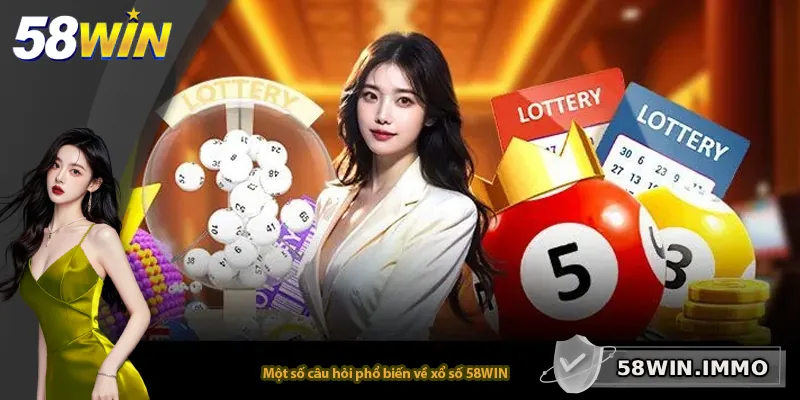 Một số câu hỏi phổ biến về xổ số 58WIN