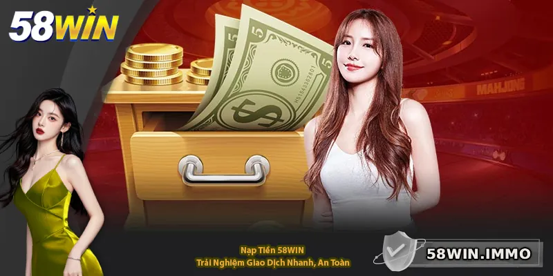 Nạp Tiền 58WIN – Trải Nghiệm Giao Dịch Nhanh, An Toàn