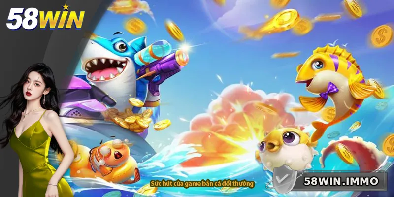 Sức hút của game bắn cá đổi thưởng