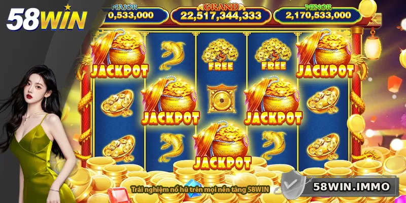 Trải nghiệm nổ hũ trên mọi nền tảng 58WIN